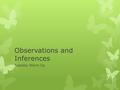 Observations and Inferences Tuesday Warm Up. A student noticed that sugar dissolves more quickly in hot tea than in iced tea. What conclusion could reasonably.