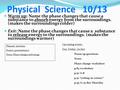 Physical Science 10/13 Warm up: Name the phase changes that cause a substance to absorb energy from the surroundings. (makes the surroundings colder) Exit: