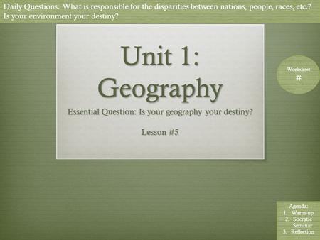 Daily Questions: What is responsible for the disparities between nations, people, races, etc.? Is your environment your destiny? Worksheet # Agenda: 1.Warm-up.