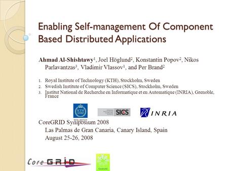 Enabling Self-management Of Component Based Distributed Applications Ahmad Al-Shishtawy 1, Joel Höglund 2, Konstantin Popov 2, Nikos Parlavantzas 3, Vladimir.