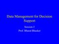 Data Management for Decision Support Session-3 Prof. Bharat Bhasker.