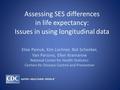 Assessing SES differences in life expectancy: Issues in using longitudinal data Elsie Pamuk, Kim Lochner, Nat Schenker, Van Parsons, Ellen Kramarow National.