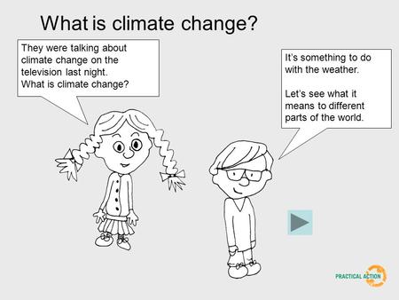 What is climate change? They were talking about climate change on the television last night. What is climate change? It’s something to do with the weather.