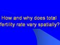 TOTAL FERTILITY RATE… …is the average number of children born per woman. This number varies throughout different countries due to many reasons…