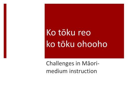 Ko tōku reo ko tōku ohooho Challenges in Māori- medium instruction.