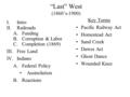 “Last” West (1860’s-1900) I.Intro II.Railroads A.Funding B.Corruption & Labor C.Completion (1869) III.Free Land IV.Indians A.Federal Policy Assimilation.