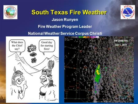 South Texas Fire Weather Jason Runyen Fire Weather Program Leader National Weather Service Corpus Christi FM 2508 Fire Jan 1, 2011.