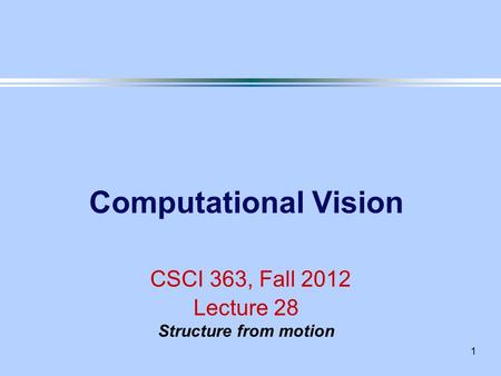 1 Computational Vision CSCI 363, Fall 2012 Lecture 28 Structure from motion.