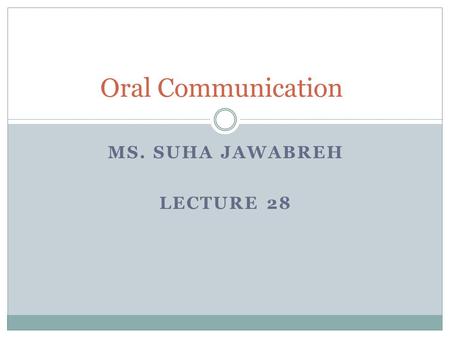 MS. SUHA JAWABREH LECTURE 28 Oral Communication. Types of Speeches 1. Speech to demonstrate 2. Speech to inform 3. Speech to persuade 4. Speech to entertain.