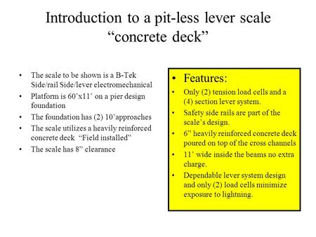 Introduction to a pit-less lever scale “concrete deck” The scale to be shown is a B-Tek Side/rail Side/lever electromechanical Platform is 60’x11’ on.