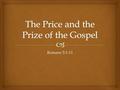 Romans 5:1-11.   Verse 9 We have been justified by His blood  Verse 8 The death of Christ The Price of the Gospel.