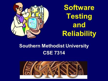 Software Testing and Reliability Southern Methodist University CSE 7314.