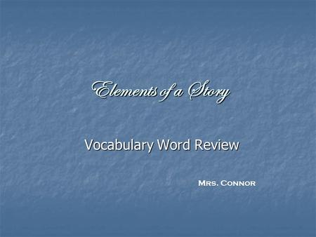 Elements of a Story Vocabulary Word Review Mrs. Connor.