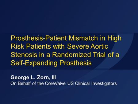 Prosthesis-Patient Mismatch in High Risk Patients with Severe Aortic Stenosis in a Randomized Trial of a Self-Expanding Prosthesis George L. Zorn, III.