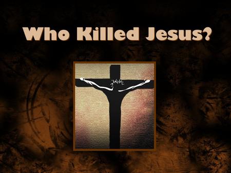 Who Killed Jesus?. Romans – Partially responsible John 18:28-31; 19:13-16 Romans – Partially responsible John 18:28-31; 19:13-16.