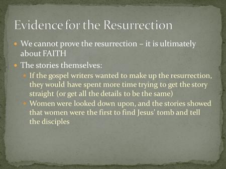 We cannot prove the resurrection – it is ultimately about FAITH The stories themselves: If the gospel writers wanted to make up the resurrection, they.