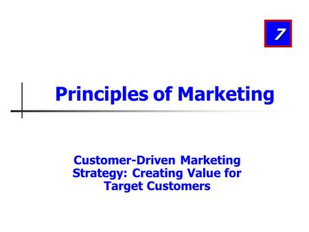 Customer-Driven Marketing Strategy: Creating Value for Target Customers 7 Principles of Marketing.