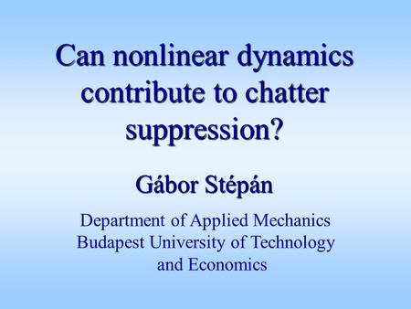 Can nonlinear dynamics contribute to chatter suppression? Gábor Stépán