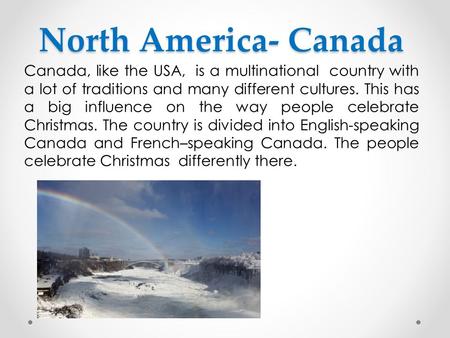 North America- Canada Canada, like the USA, is a multinational country with a lot of traditions and many different cultures. This has a big influence on.