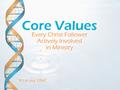 “it’s in our DNA” Every Christ Follower Actively Involved in Ministry Core Values.