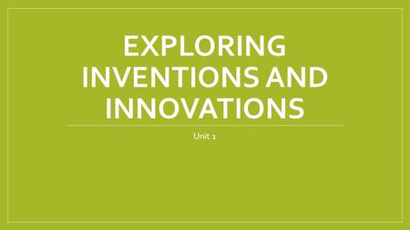 EXPLORING INVENTIONS AND INNOVATIONS Unit 1. Vocabulary Activity In groups of 2 or 3, you will visit each vocabulary word. You will need to write down.