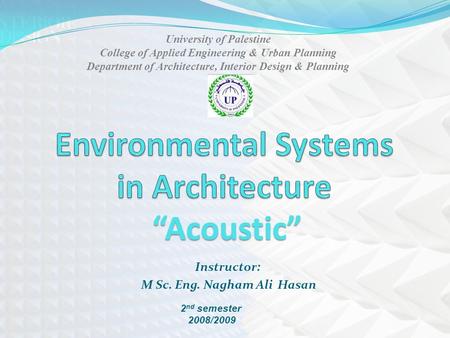 Instructor: M Sc. Eng. Nagham Ali Hasan 2 nd semester 2008/2009 University of Palestine College of Applied Engineering & Urban Planning Department of Architecture,