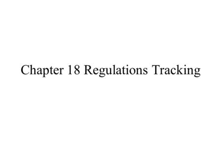 Chapter 18 Regulations Tracking. Regulations US: FDA, almost all devices, almost all drugs European Community: devices so far, CE mark is the goal. –Active.