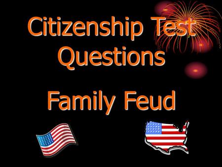 Citizenship Test Questions Family Feud Test questions Feud Round 1.