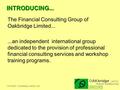 INTRODUCING... The Financial Consulting Group of Oakbridge Limited......an independent international group dedicated to the provision of professional financial.