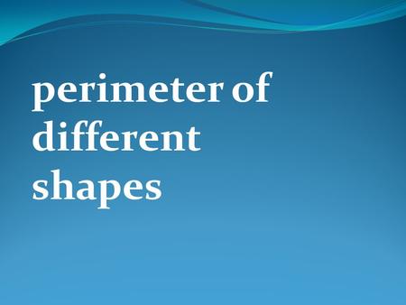 Perimeter of different shapes. *Engage* We take some different shapes How to measure their boundary.