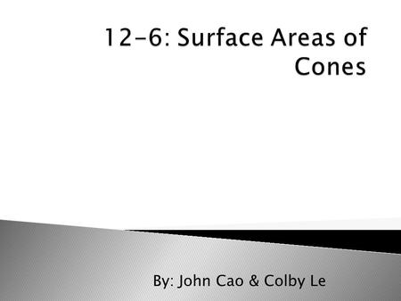 By: John Cao & Colby Le.  Find lateral areas of cones  Find surface areas of cones.