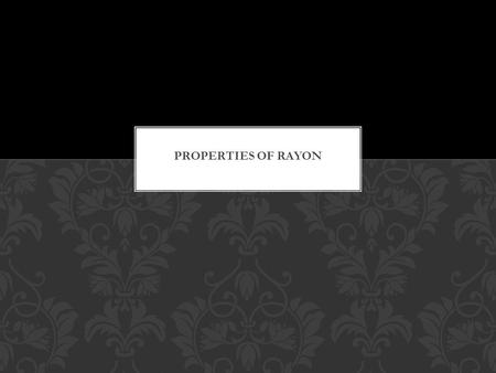 Rayon is a lustrous fibre, so it is often used for formal wear. Rayon may be treated with a delustring finish to reduce the lustre of the fabric. LUSTRE.