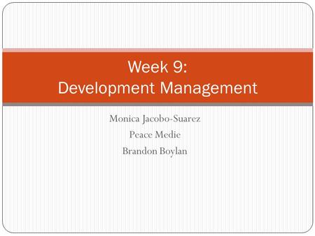 Monica Jacobo-Suarez Peace Medie Brandon Boylan Week 9: Development Management.