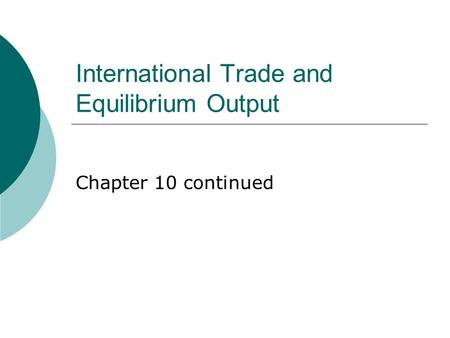 International Trade and Equilibrium Output Chapter 10 continued.