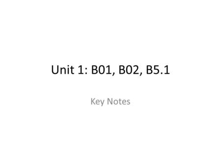 Unit 1: B01, B02, B5.1 Key Notes. All known living organisms are made of cells. Levels of organization exist in multicellular organisms. Tissues are a.