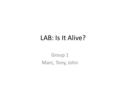 LAB: Is It Alive? Group 1 Marc, Tony, John. Does it have cells? We used a microscope to observe our organism, but we didn’t see cells in it. We weren’t.