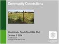 Community Connections Westminster Ponds/Pond Mills ESA October 2, 2014 Linda McDougall Ecologist 519-661-2500 ext. 6494.