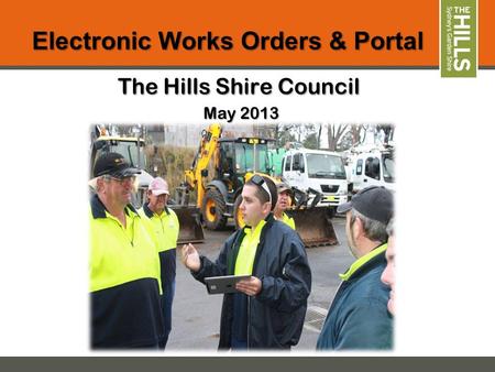 Electronic Works Orders & Portal The Hills Shire Council May 2013 May 2013.