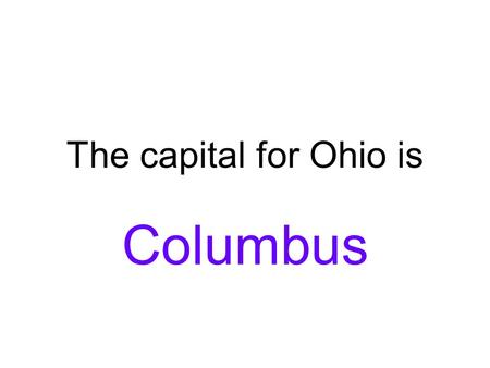 The capital for Ohio is Columbus. The capital for Indiana is Indianapolis.