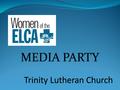 Media Party – Women of the ELCA Time of Renewal and Transition Media Party will give overview of what’s new for Women of the ELCA National level South.