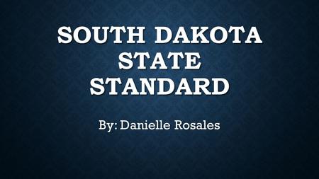 SOUTH DAKOTA STATE STANDARD By: Danielle Rosales.