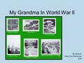 My Grandma In World War II By Jessie R. Valley View Elementary 2003.