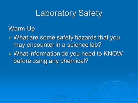 Laboratory Safety Warm-Up  What are some safety hazards that you may encounter in a science lab?  What information do you need to KNOW before using any.