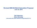 Revised ISM IAS Merit Calculation Proposal June 22, 2010 Pat Fetterman Steve Kennedy (discussed with Shawn Whitacre & Philpe Saad 6/21/10)