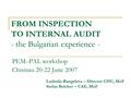 FROM INSPECTION TO INTERNAL AUDIT - the Bulgarian experience - PEM–PAL workshop Chisinau 20-22 June 2007 Ludmila Rangelova – Director CHU, MoF Stefan Belchev.