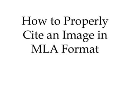 How to Properly Cite an Image in MLA Format. A Proper MLA Citation for an image looks like this: Healy, Jack, and Alissa Rubin. U.S. Blames Pakistan-