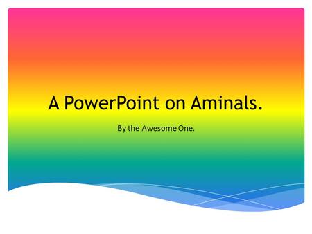 A PowerPoint on Aminals. By the Awesome One.. 1. Birds are endothermic vertebrates. 2. Their skin is covered with feathers. 3. They have four-chambered.