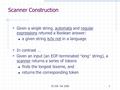 CS 536 Fall 20001 Scanner Construction  Given a single string, automata and regular expressions retuned a Boolean answer: a given string is/is not in.