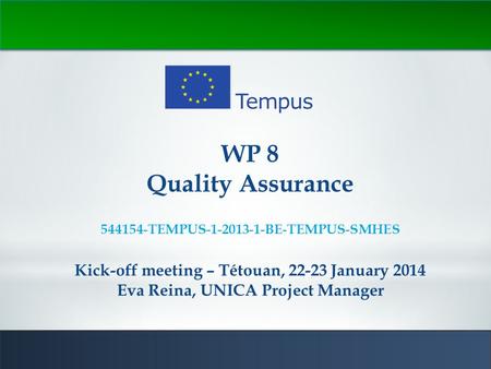 1 WP 8 Quality Assurance 544154-TEMPUS-1-2013-1-BE-TEMPUS-SMHES Kick-off meeting – Tétouan, 22-23 January 2014 Eva Reina, UNICA Project Manager.