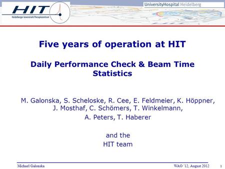 Michael GalonskaWAO ´12, August 2012 1 Five years of operation at HIT Daily Performance Check & Beam Time Statistics M. Galonska, S. Scheloske, R. Cee,